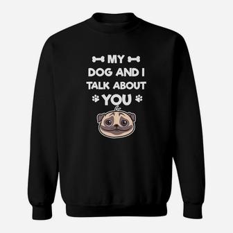 My Dog And I Talk About You Dog Daddy Mom Sweat Shirt - Seseable