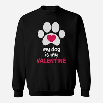 My Dog Is My Valentine Dogs Paws Cute Valentine Gift Sweat Shirt - Seseable