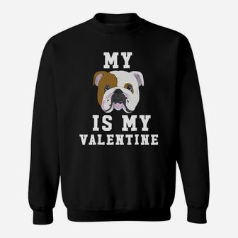 My Dog Is My Valentine English Bulldog Sweat Shirt - Seseable