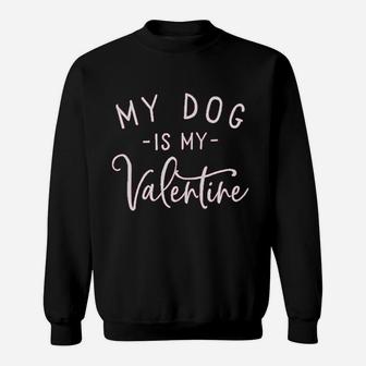 My Dog Is My Valentine Funny Letter Print Gift Sweat Shirt - Seseable
