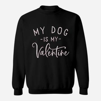 My Dog Is My Valentine Sweat Shirt - Seseable