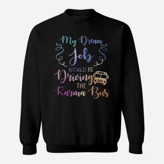 My Dream Job Would Be Driving The Karma Bus Shirt Sweatshirt - Seseable
