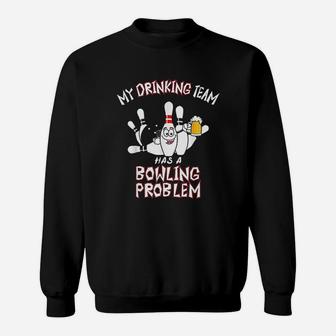 My Drinking Team Has A Bowling Problem Funny Dad Beer Strike Sweat Shirt - Seseable