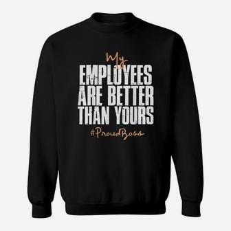 My Employees Are Better Than Yours Proud Boss Sweat Shirt - Seseable