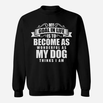 My Goal Is Be As Wonderful As My Dog Thinks I Am Sweat Shirt - Seseable