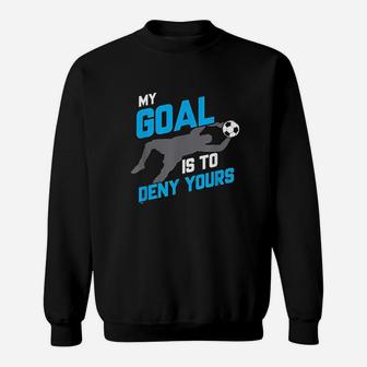My Goal Is To Deny Yours Soccer Goalie Funny Soccer Ball Sweatshirt - Seseable