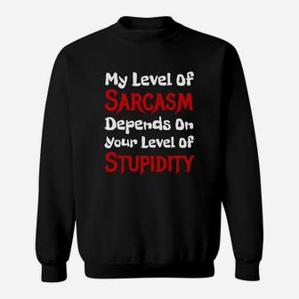 My Level Of Sarcasm Depends On Your Level Of Stupidity Sweat Shirt - Seseable