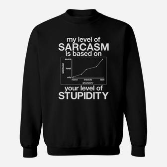 My Level Of Sarcasm Is Based On Your Level Of Stupidity Sweat Shirt - Seseable