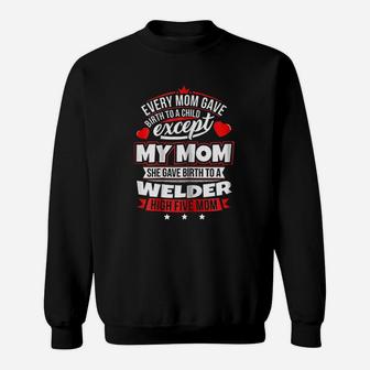 My Mom Gave Birth To A Welder Sweat Shirt - Seseable