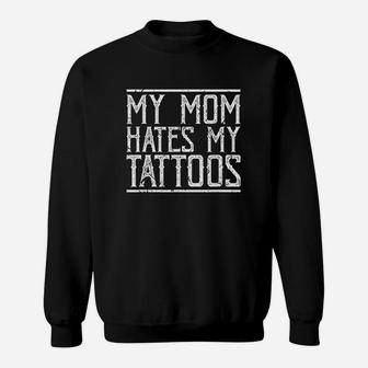 My Mom Hates My Tattoos Funny Inked Body Art Artist Sweat Shirt - Seseable