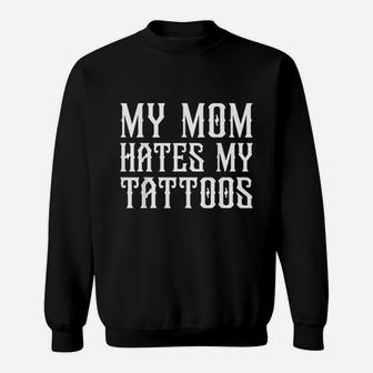My Mom Hates My Tattoos Funny Tats Quote Sweat Shirt - Seseable