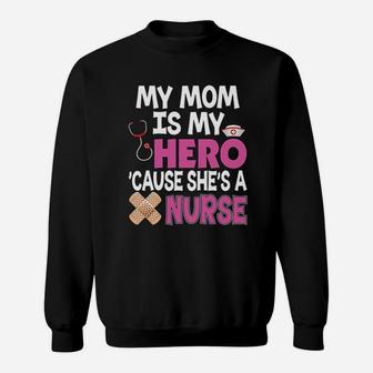My Mom Is My Hero Cause She Is A Nurse Because Sweat Shirt - Seseable
