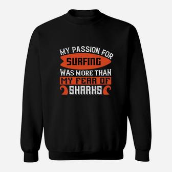 My Passion For Surfing Was More Than My Fear Of Sharks Sweat Shirt - Seseable