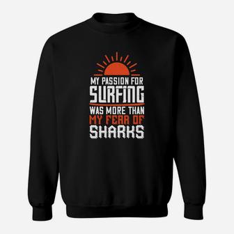 My Passion For Surfing Was More Than My Fear Of Sharks Sweat Shirt - Seseable