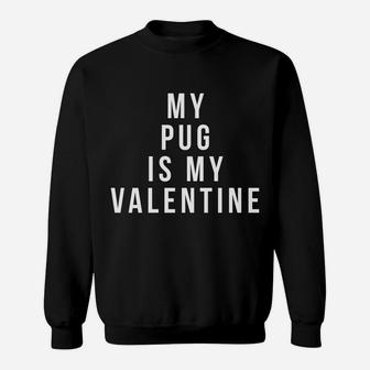 My Pug Is My Valentine Sweat Shirt - Seseable