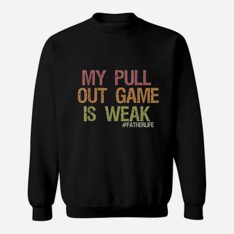 My Pull Out Game Is Weak Funny Dad Life Shirt Sweat Shirt - Seseable