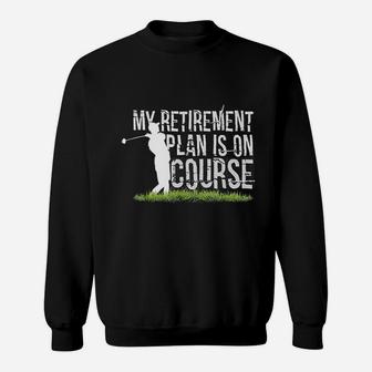My Retirement Plan Is On Course Funny Golf Retired Sweatshirt - Seseable