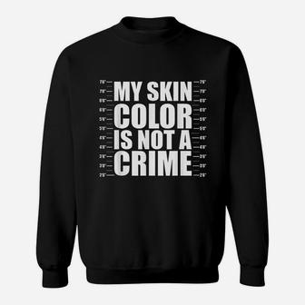 My Skin Color Is Not A Crime Black Equality Empowerment Gift Sweat Shirt - Seseable