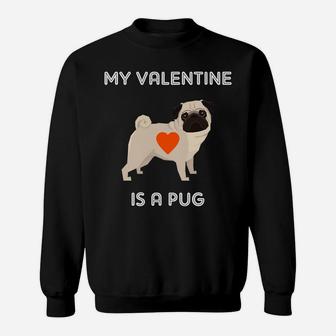 My Valentine Is A Pug Dog For Valentines Day Sweat Shirt - Seseable