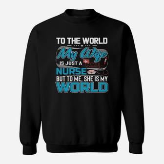 My Wife Is A Nurse But To Me She Is My World Sweat Shirt - Seseable