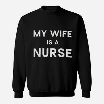 My Wife Is A Nurse Sweat Shirt - Seseable