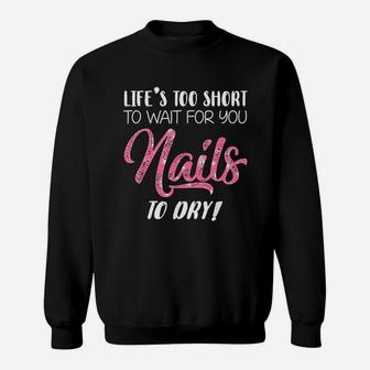 Nailboss Life Is Too Short To Wait For Your Nails To Dry Sweat Shirt - Seseable