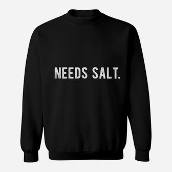Need Salt Funny Cooking Gift Chef Assistant Gift For Baker Sweat Shirt - Seseable