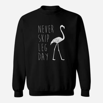 Never Skip Leg Day - Flamingo Funny Gym T-shirt Sweat Shirt - Seseable
