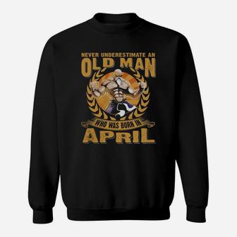 Never Underestimate An Old Man Was Born In April Sweatshirt - Seseable