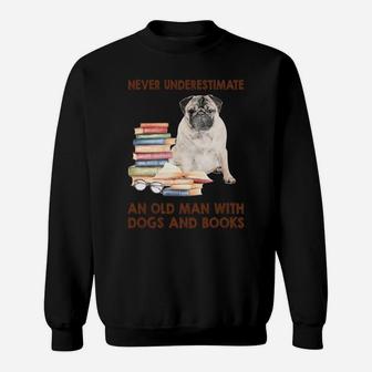 Never Underestimate An Old Man With Pug Dogs And Book Cool Gift Sweat Shirt - Seseable