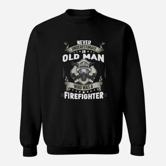 Never Underestimate Old Man Who Was A Firefighter Sweatshirt - Seseable