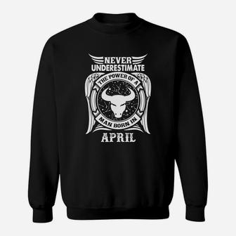 Never Underestimate The Power Of A Man Born In April Sweatshirt - Seseable