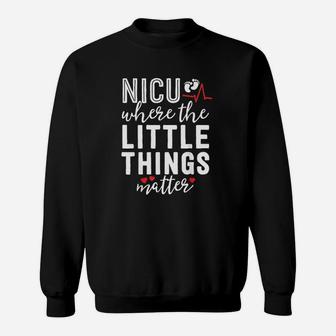 Nicu Nurse Gift Where Little Things Matter Neonatal Nursing Sweat Shirt - Seseable