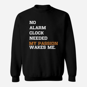 No Alarm Clock Needed My Passion Wakes Me Sweatshirt - Seseable