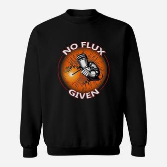 No Flux Given Funny Welder For Welding Dads Sweat Shirt - Seseable
