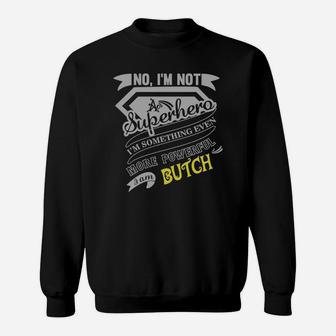 No I'm Not A Superhero I'm Something Even More Powerful I Am Butch Sweat Shirt - Seseable