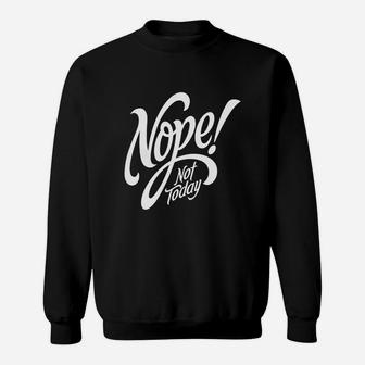 Nope Not Today Sweat Shirt - Seseable