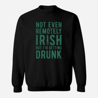 Not Even Remotely Irish But Im Drunk St Funny Saint Patricks Day Sweatshirt - Seseable