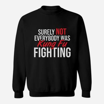 Not Everybody Was Surely Not Everyone Was Kung Fu Fighting Sweat Shirt - Seseable