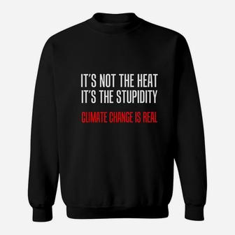Not The Heat The Stupidity Climate Change Real Sweat Shirt - Seseable