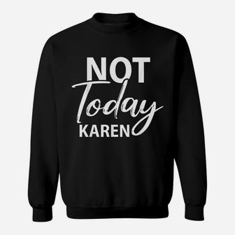 Not Today Karen Gift Funny Karen Meme Saying Sweat Shirt - Seseable