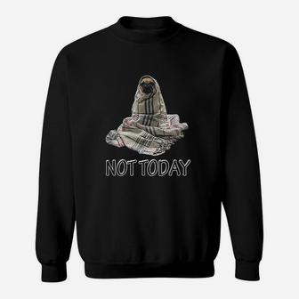 Not Today Pug Cute Funny Blanket Dog Sweat Shirt | Seseable CA