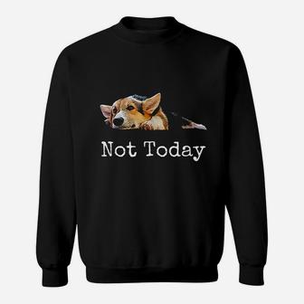 Not Today Puppy Cute Corgi Dog Lover Sweat Shirt - Seseable