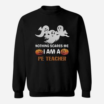 Nothing Scares Me I Am A Pe Teacher Sweat Shirt - Seseable