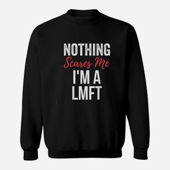 Nothing Scares Me Im A Lmft Marriage Family Therapist Sweat Shirt - Seseable