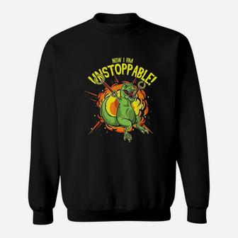 Now I Am Unstoppable T Rex Funny Dinosaur Sweat Shirt - Seseable
