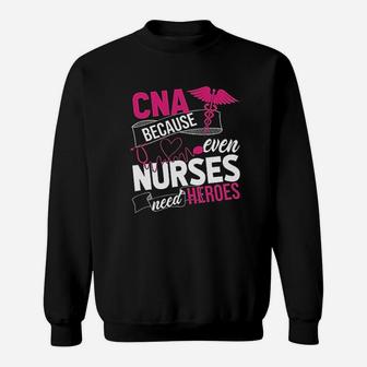 Nurse Gift Cna Because Even Nurses Need Heroes Sweat Shirt - Seseable