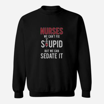 Nurses We Cant Fix Stupid But We Can Sedate It Funny Gift Sweat Shirt - Seseable