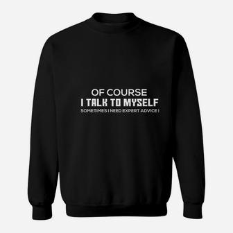 Of Course I Talk To Myself Need Everyone Entitled To My Opinion Sweatshirt - Seseable