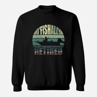 Oficially Retired Funny Fishing Gift For Retirement Sweat Shirt - Seseable